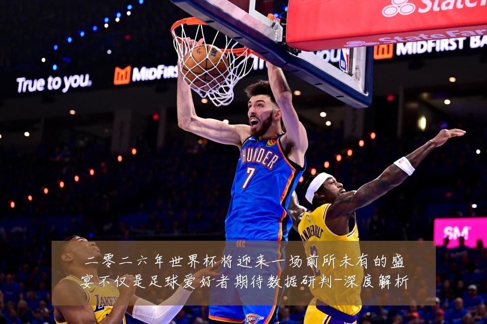 二零二六年世界杯将迎来一场前所未有的盛宴不仅是足球爱好者期待数据研判-深度解析