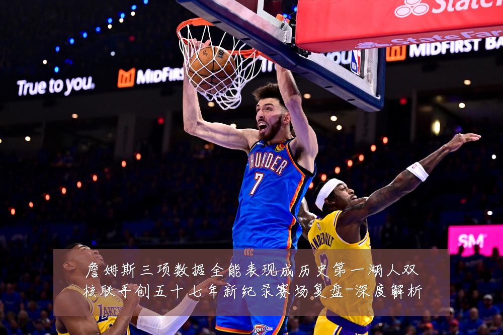 詹姆斯三项数据全能表现成历史第一湖人双核联手创五十七年新纪录赛场复盘-深度解析
