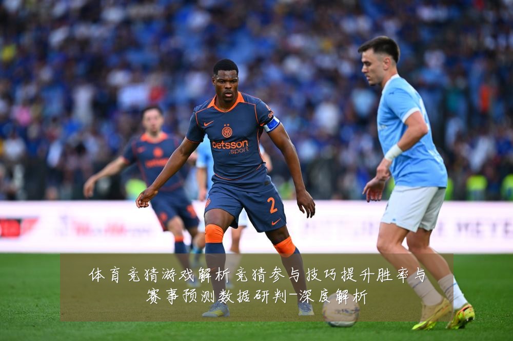 体育竞猜游戏解析竞猜参与技巧提升胜率与赛事预测数据研判-深度解析