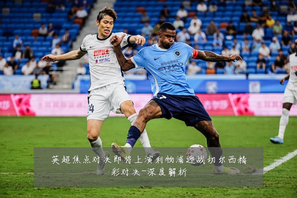 英超焦点对决即将上演利物浦迎战切尔西精彩对决-深度解析